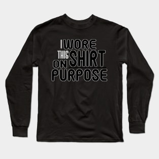 I Wore This Shirt on Purpose - Bold Humor Tee Long Sleeve T-Shirt